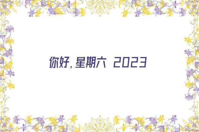 你好，星期六 2023剧照